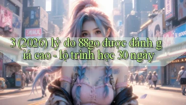 3 (2026) lý do 88go được đánh giá cao   lộ trình học 30 ngày