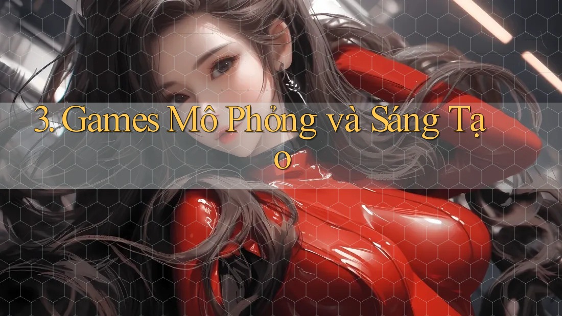 3. Games Mô Phỏng và Sáng Tạo 3. Games Mô Phỏng và Sáng Tạo