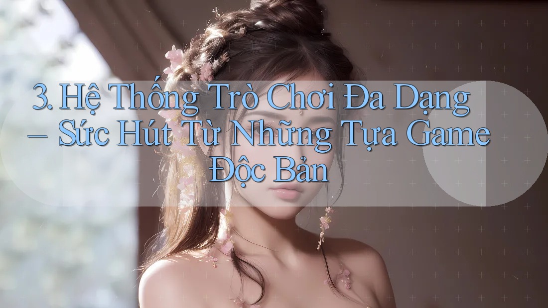 3. Hệ Thống Trò Chơi Đa Dạng – Sức Hút Từ Những Tựa Game Độc Bản