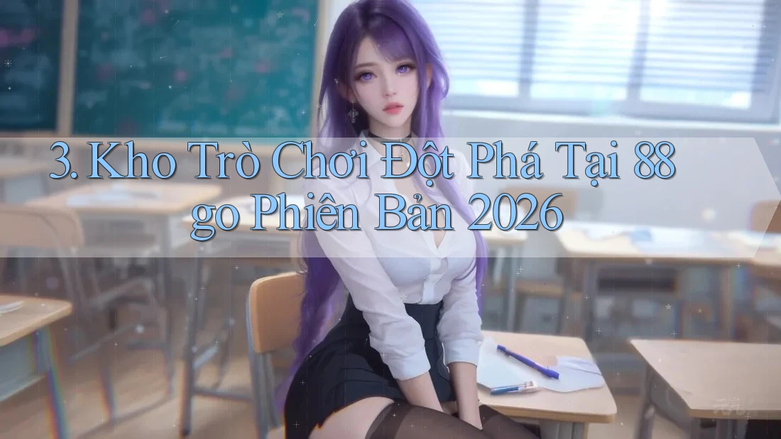 3. Kho Trò Chơi Đột Phá Tại 88go Phiên Bản 2026