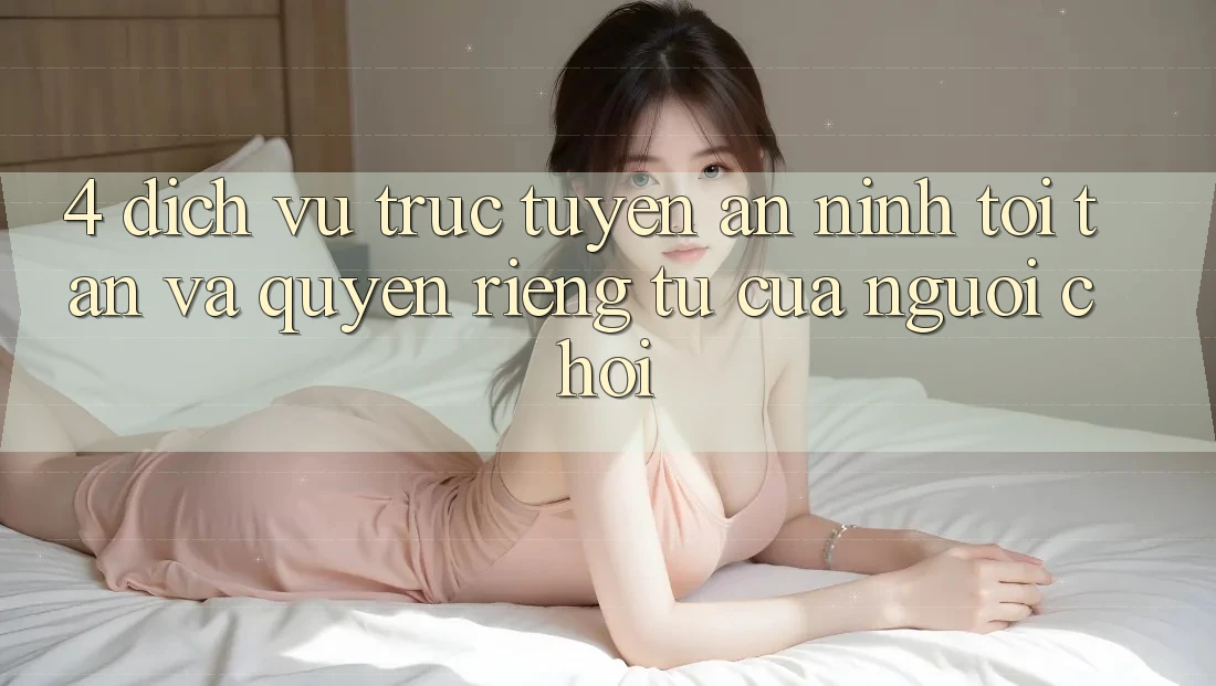 4. Dịch vụ trực tuyến An ninh Tối Tân Và Quyền Riêng Tư Của Người chơi