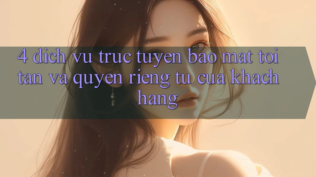 4. Dịch vụ trực tuyến Bảo Mật Tối Tân Và Quyền Riêng Tư Của Khách hàng