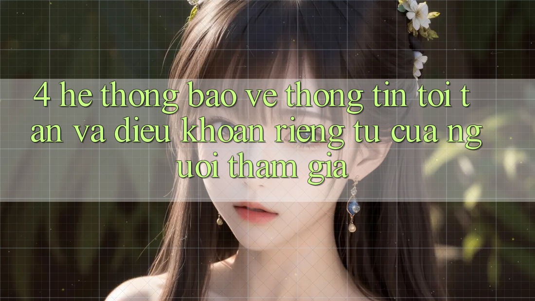 4. Hệ Thống Bảo vệ thông tin Tối Tân Và Điều khoản riêng tư Của Người tham gia