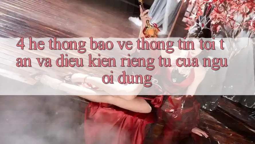 4. Hệ Thống Bảo vệ thông tin Tối Tân Và Điều kiện riêng tư Của Người Dùng