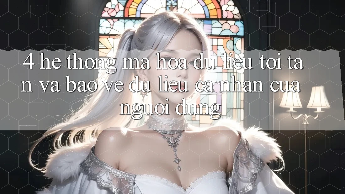 4. Hệ Thống Mã hóa dữ liệu Tối Tân Và Bảo vệ dữ liệu cá nhân Của Người Dùng