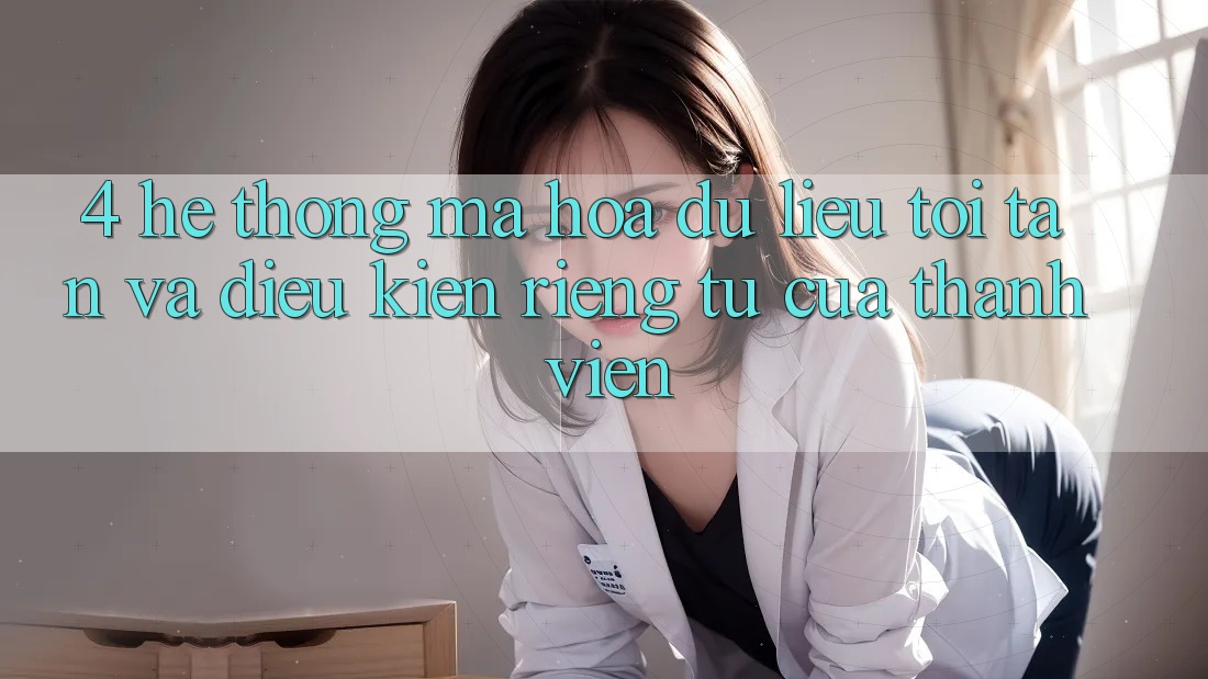 4. Hệ Thống Mã hóa dữ liệu Tối Tân Và Điều kiện riêng tư Của Thành viên