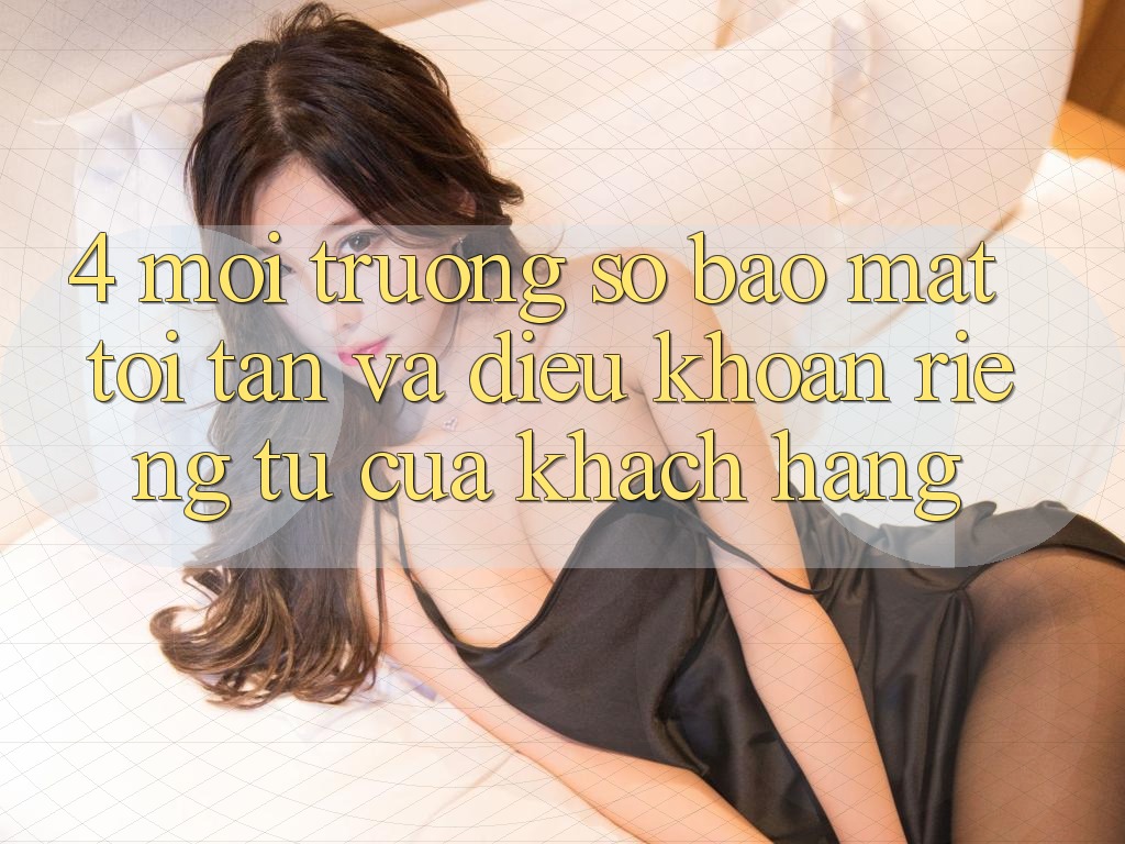 4. Môi trường số Bảo Mật Tối Tân Và Điều khoản riêng tư Của Khách hàng