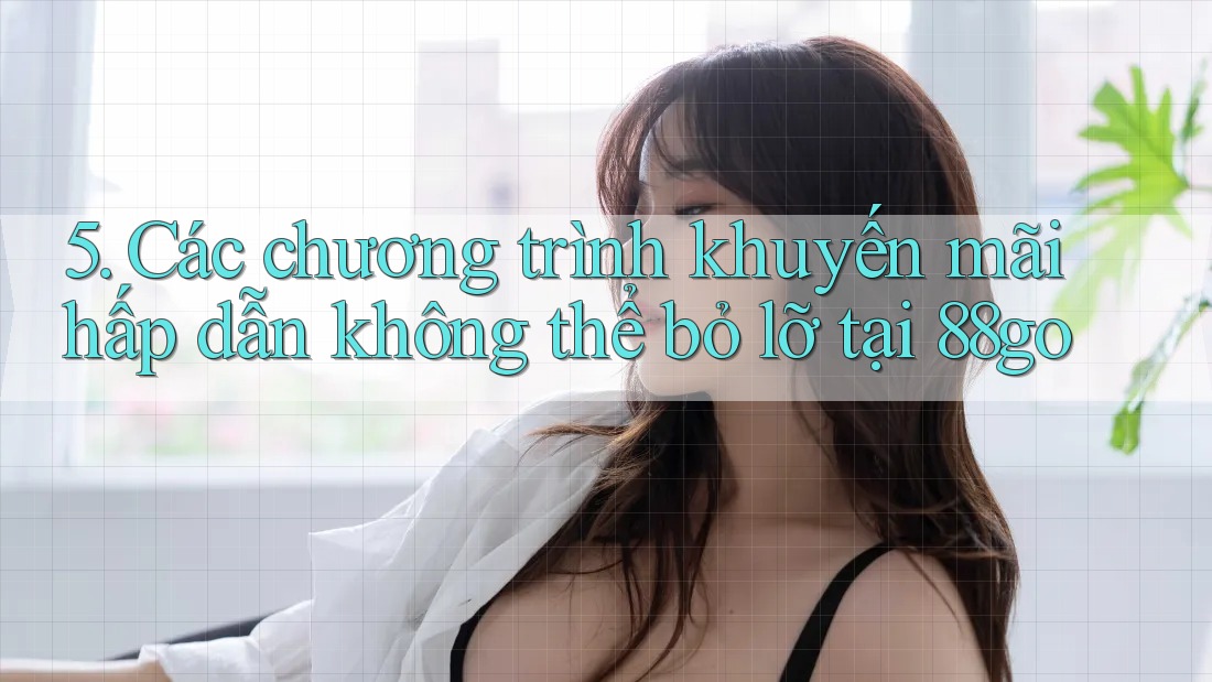 5. Các chương trình khuyến mãi hấp dẫn không thể bỏ lỡ tại 88go
