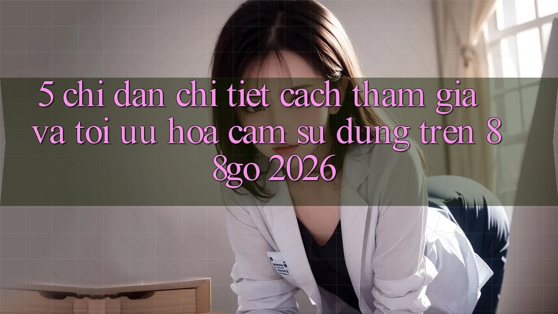 5. Chỉ dẫn Chi Tiết Cách Tham Gia Và Tối Ưu Hóa Cảm sử dụng Trên 88go 2026