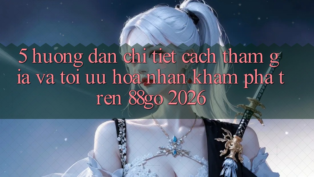 5. Hướng Dẫn Chi Tiết Cách Tham Gia Và Tối Ưu Hóa Nhận khám phá Trên 88go 2026