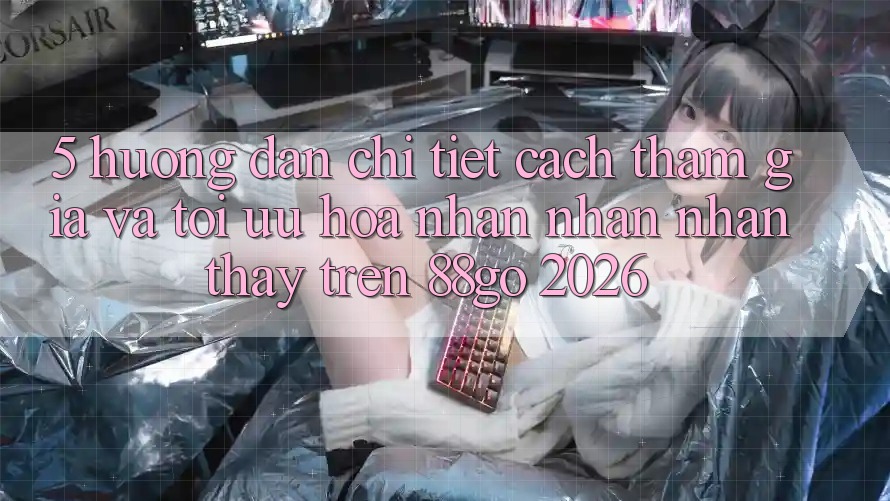 5. Hướng Dẫn Chi Tiết Cách Tham Gia Và Tối Ưu Hóa Nhận nhận nhận thấy Trên 88go 2026