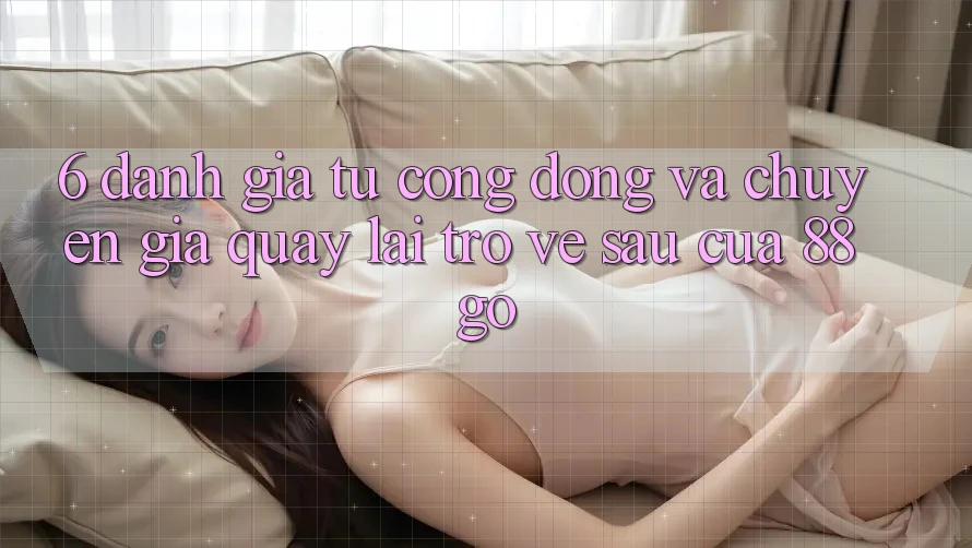 6. Đánh Giá Từ Cộng Đồng Và Chuyên Gia Quay lại Trở về sau Của 88go