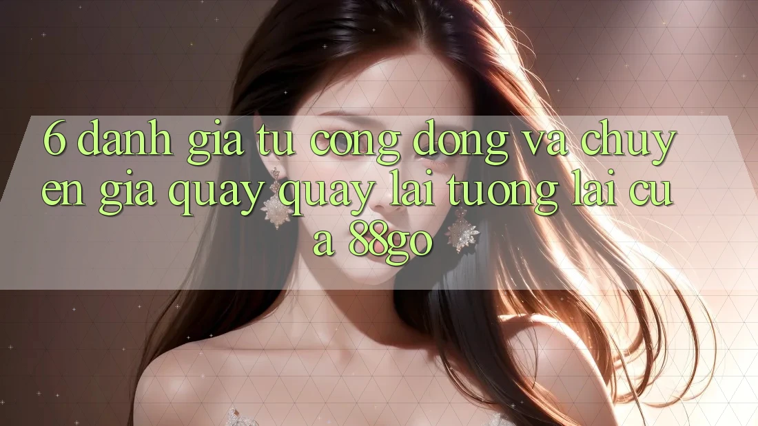 6. Đánh Giá Từ Cộng Đồng Và Chuyên Gia Quay quay lại Tương lai Của 88go