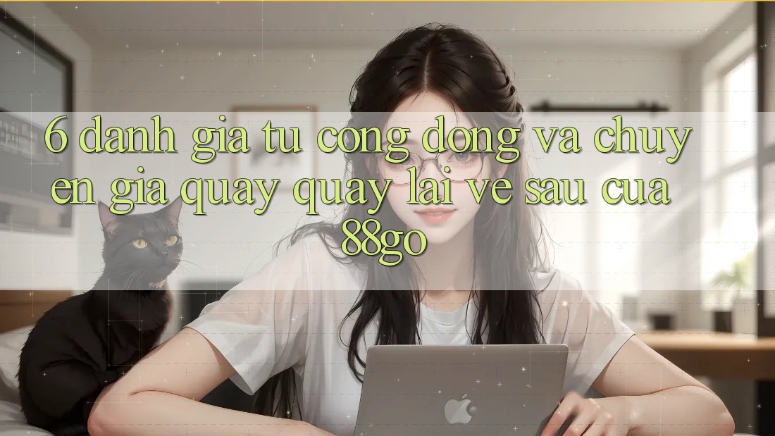 6. Đánh Giá Từ Cộng Đồng Và Chuyên Gia Quay quay lại Về sau Của 88go 6. Đánh Giá Từ Cộng Đồng Và Chuyên Gia Quay quay lại Về sau Của 88go