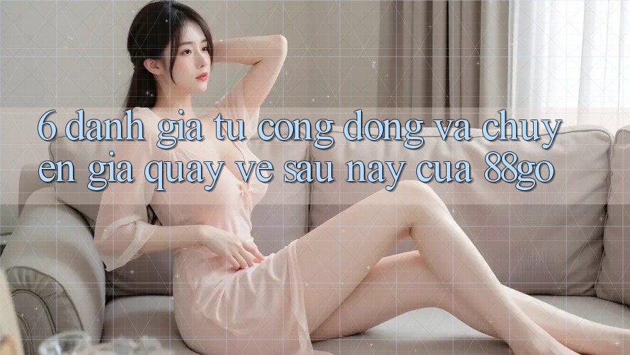 6. Đánh Giá Từ Cộng Đồng Và Chuyên Gia Quay về Sau này Của 88go
