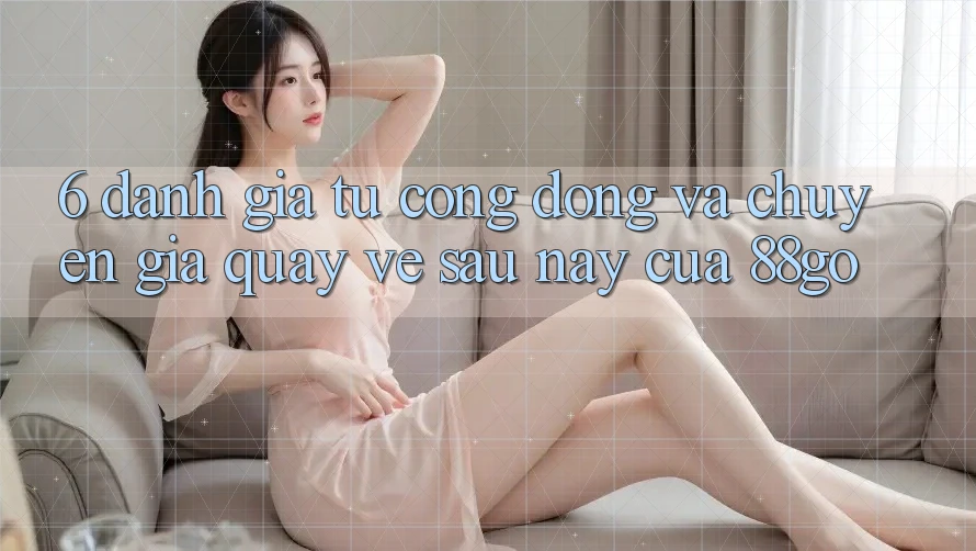 6. Đánh Giá Từ Cộng Đồng Và Chuyên Gia Quay về Sau này Của 88go