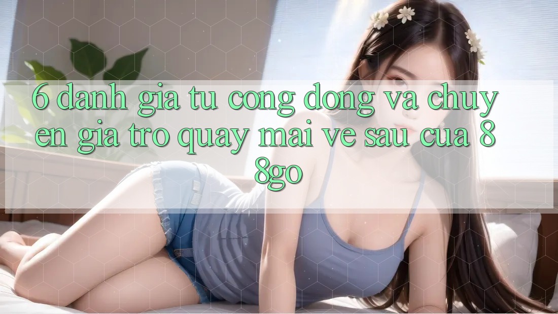 6. Đánh Giá Từ Cộng Đồng Và Chuyên Gia Trở quay mai về sau Của 88go
