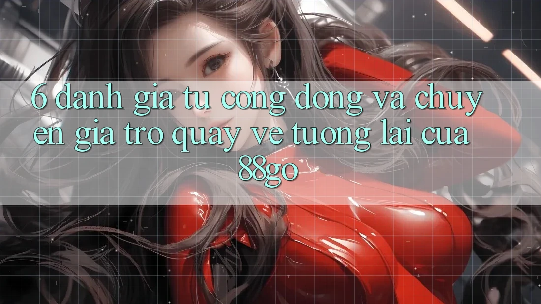 6. Đánh Giá Từ Cộng Đồng Và Chuyên Gia Trở quay về Tương Lai Của 88go