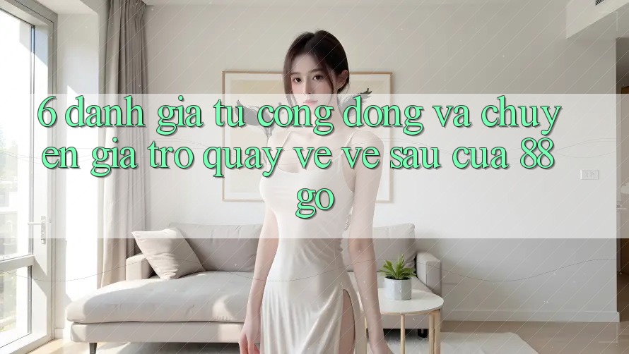 6. Đánh Giá Từ Cộng Đồng Và Chuyên Gia Trở quay về Về sau Của 88go