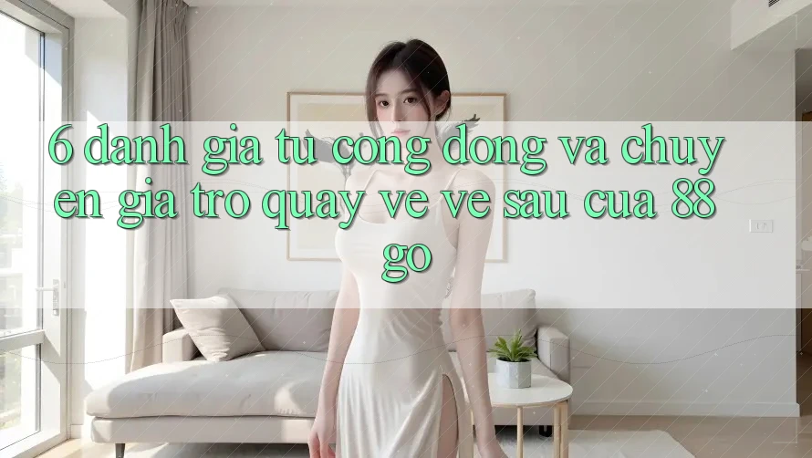 6. Đánh Giá Từ Cộng Đồng Và Chuyên Gia Trở quay về Về sau Của 88go