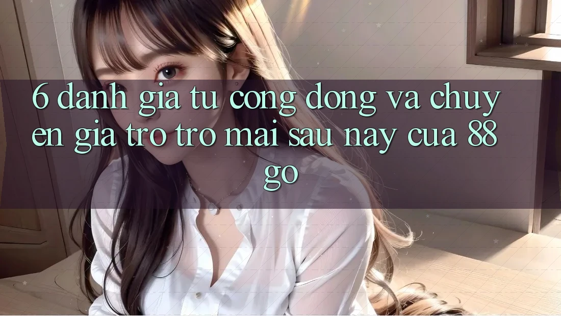 6. Đánh Giá Từ Cộng Đồng Và Chuyên Gia Trở trở mai sau này Của 88go