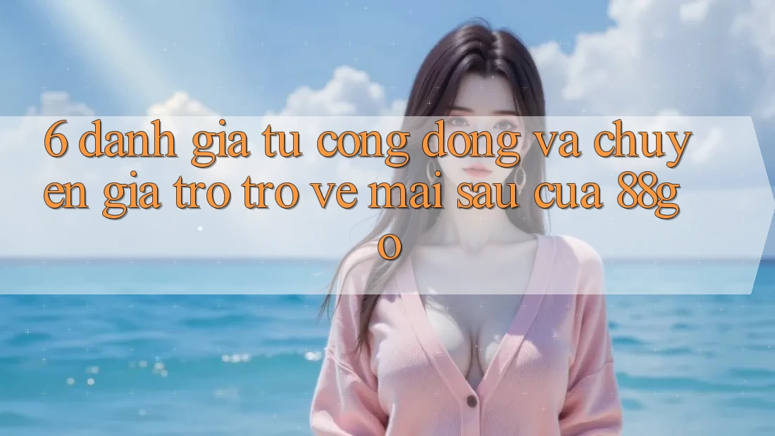 6. Đánh Giá Từ Cộng Đồng Và Chuyên Gia Trở trở về Mai sau Của 88go