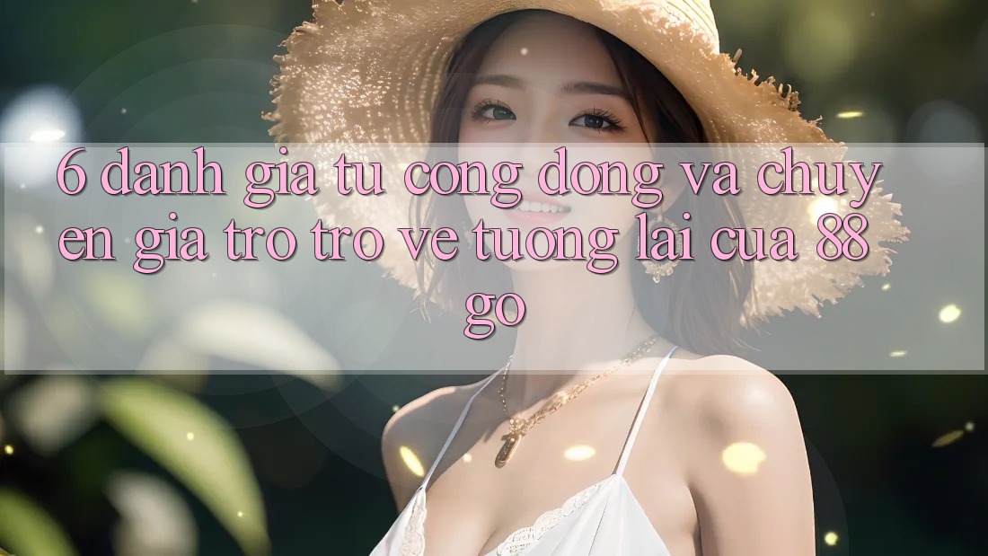 6. Đánh Giá Từ Cộng Đồng Và Chuyên Gia Trở trở về Tương Lai Của 88go