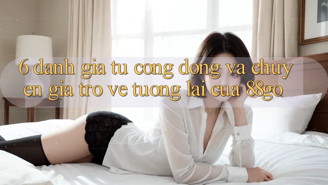 6. Đánh Giá Từ Cộng Đồng Và Chuyên Gia Trở về Tương lai Của 88go