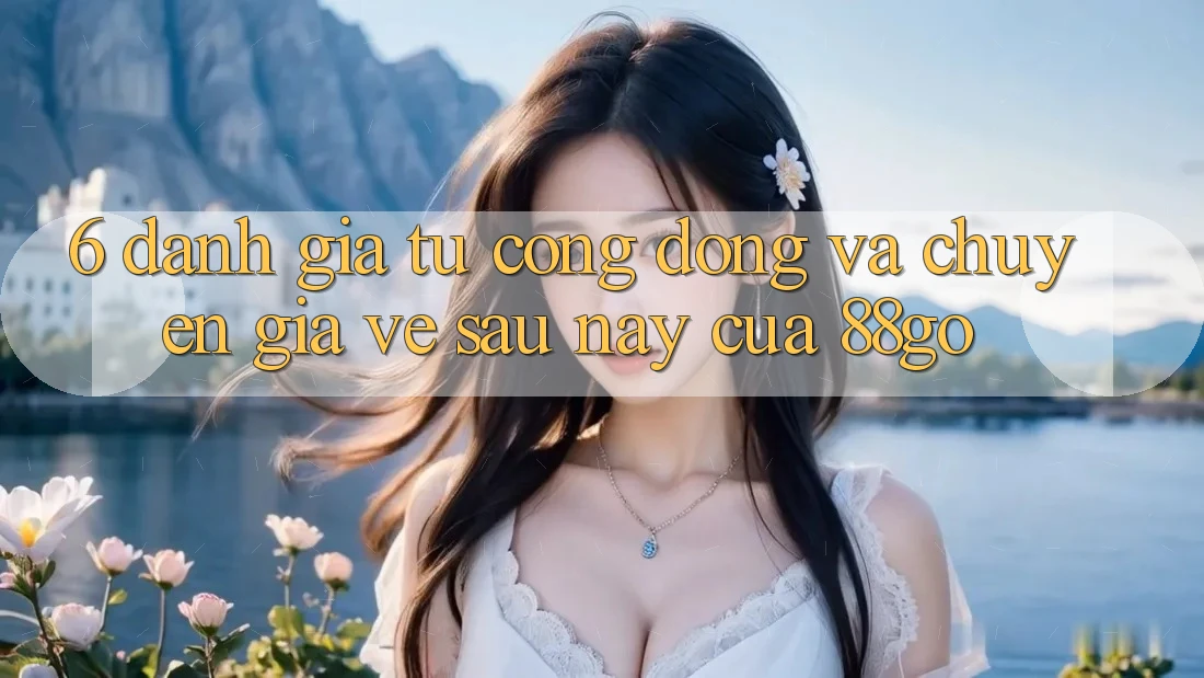 6. Đánh Giá Từ Cộng Đồng Và Chuyên Gia Về sau này Của 88go