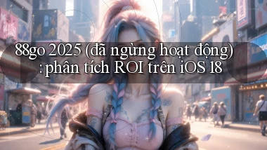 88go 2025 (đã ngừng hoạt động) phân tích ROI trên iOS 18