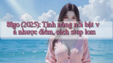 88go (2025) tính năng nổi bật và nhược điểm, cách stop loss