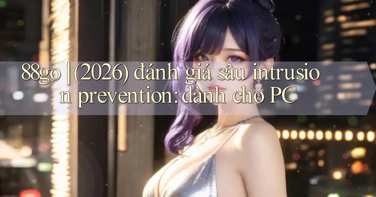 88go (2026) đánh giá sâu intrusion prevention dành cho PC