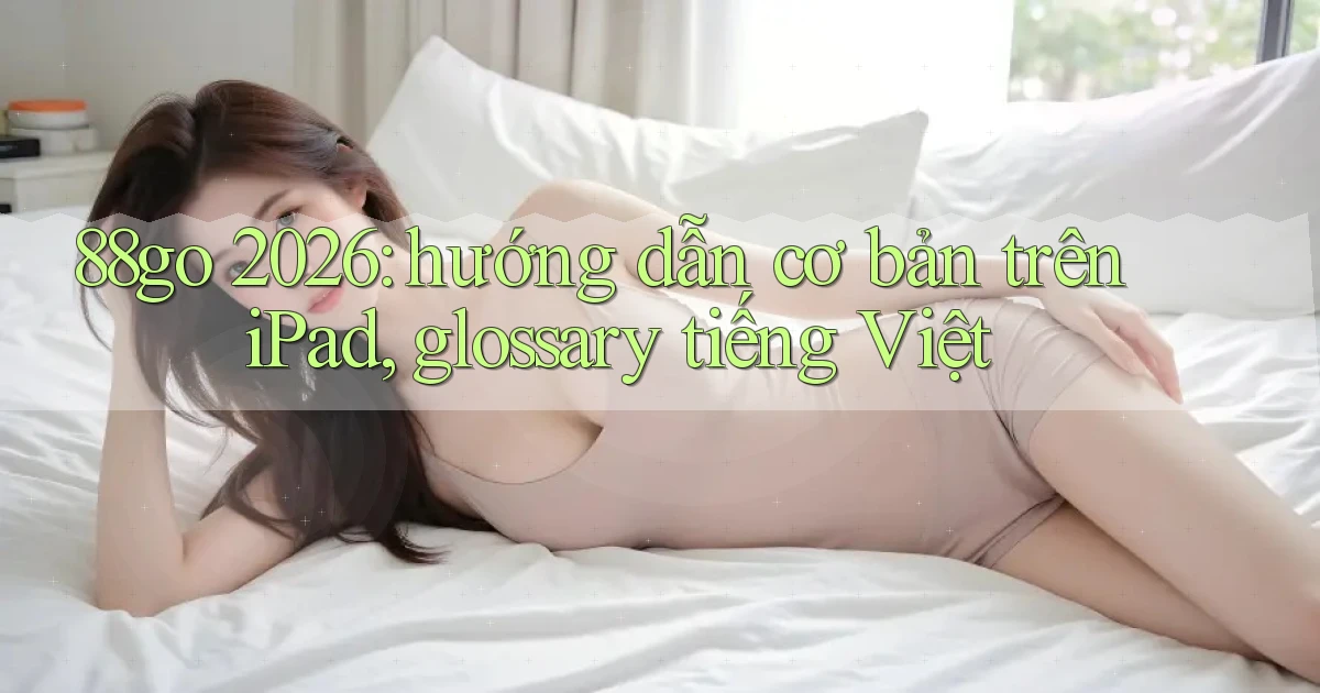 88go 2026 hướng dẫn cơ bản trên iPad, glossary tiếng Việt