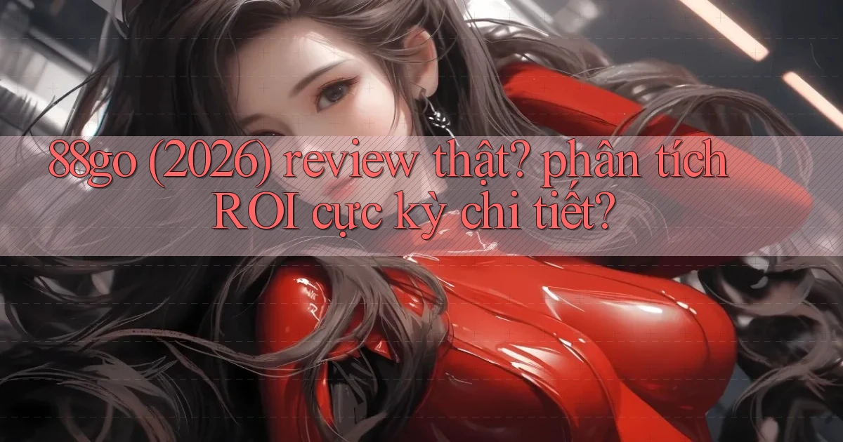 88go (2026) review thật phân tích ROI cực kỳ chi tiết