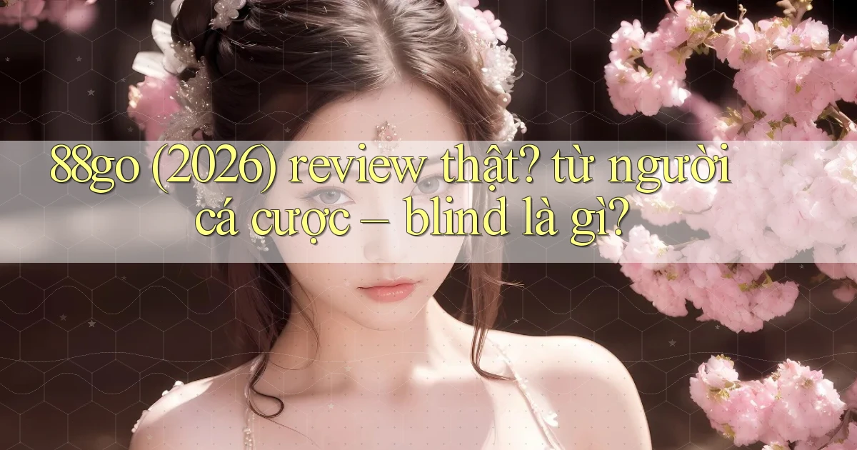 88go (2026) review thật từ người cá cược   blind là gì
