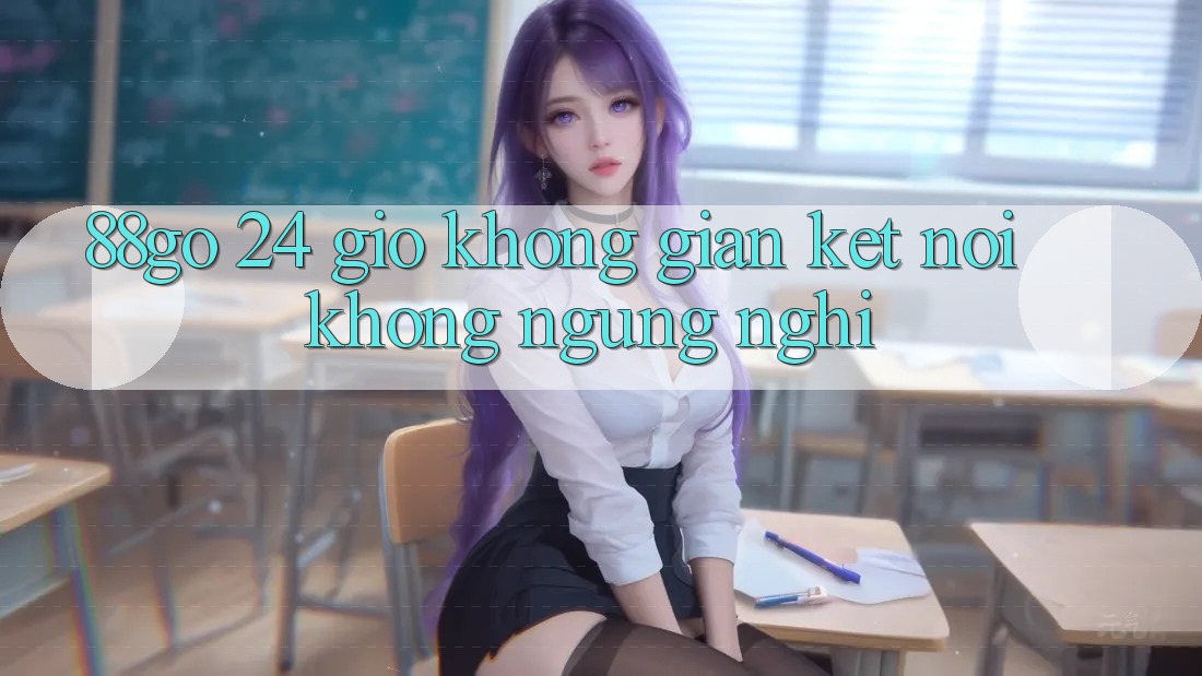 ‘88go 24 giờ’ – Không Gian Kết Nối Không Ngừng Nghỉ