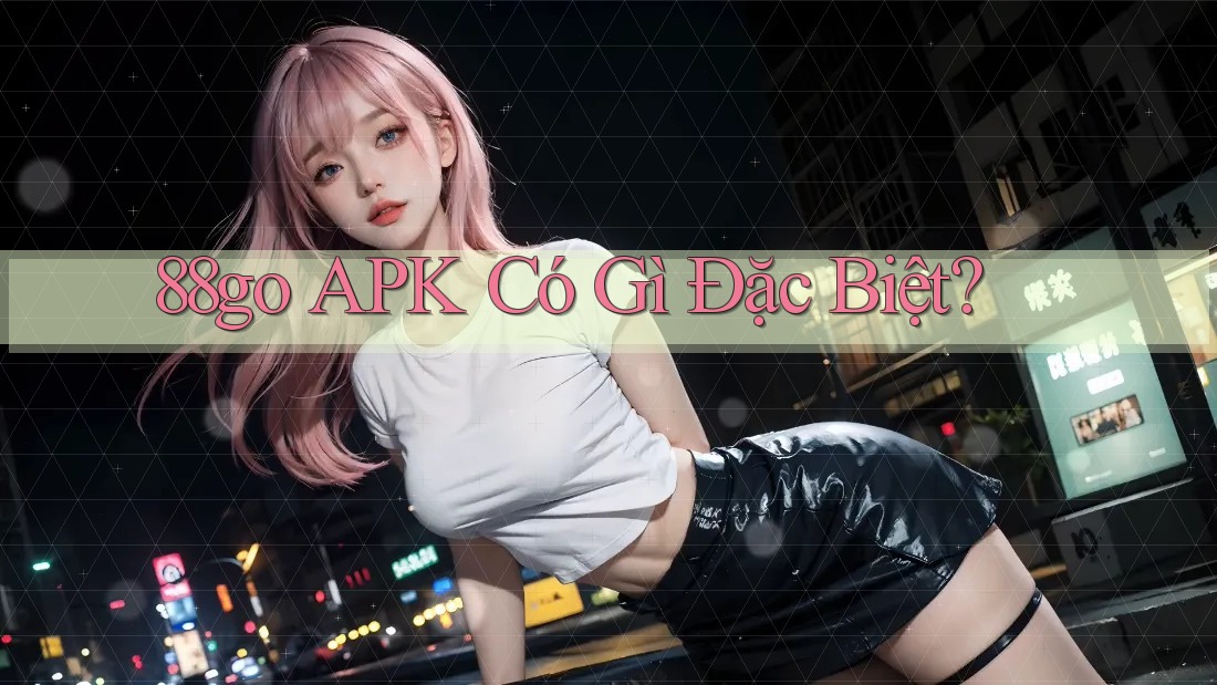 88go APK Có Gì Đặc Biệt?