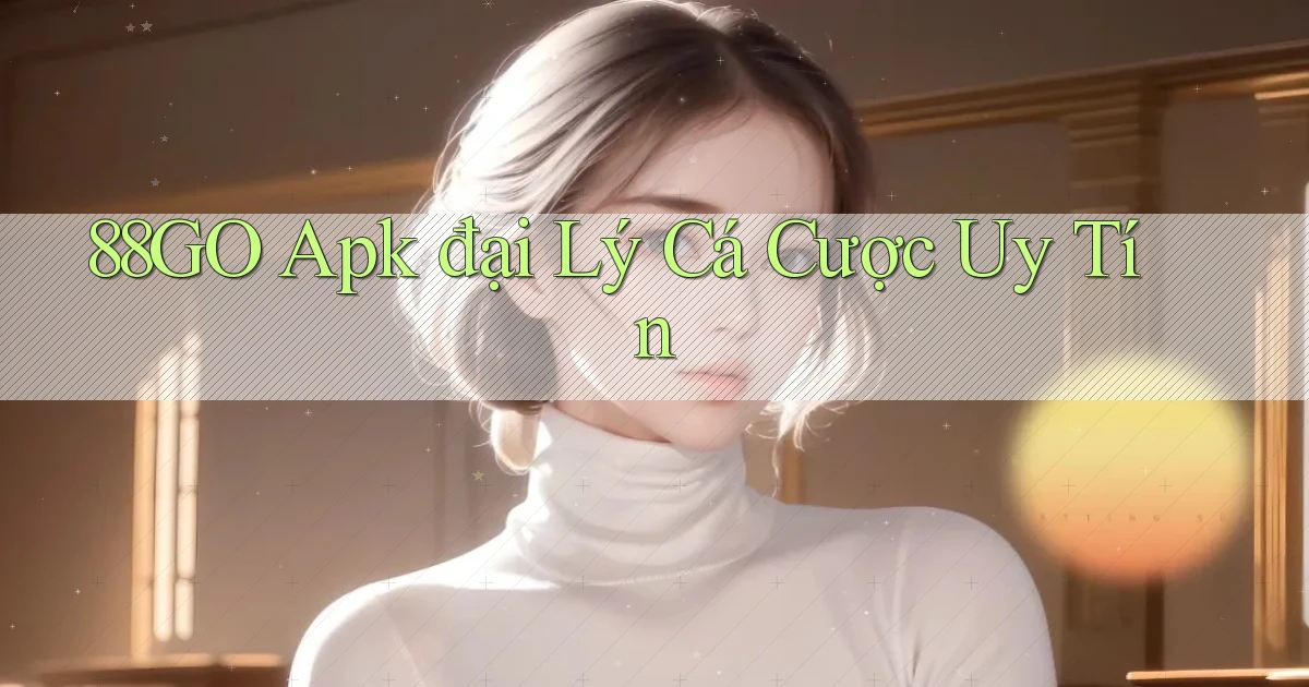 88go  apk đại lý cá cược uy tín