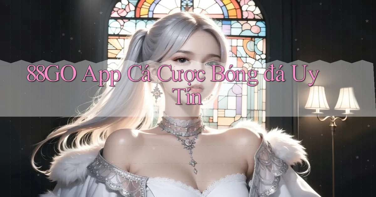 88go app cá cược bóng đá uy tín