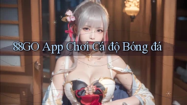 88go app chơi cá độ bóng đá