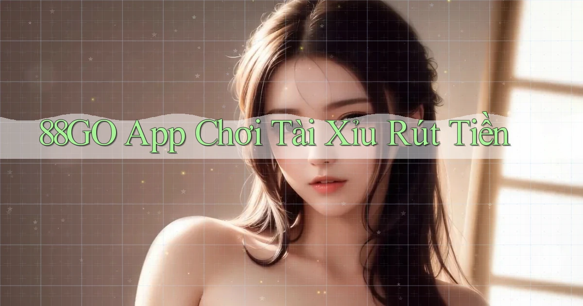 88go app chơi tài xỉu rút tiền