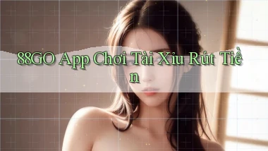 88go app chơi tài xỉu rút tiền