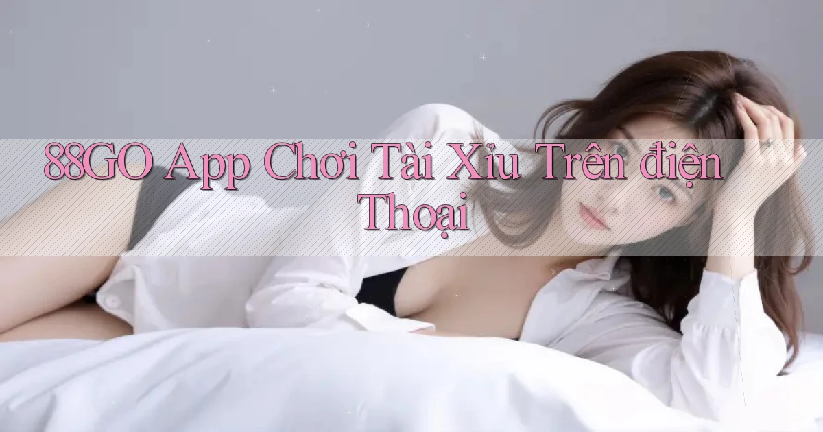 88go app chơi tài xỉu trên điện thoại