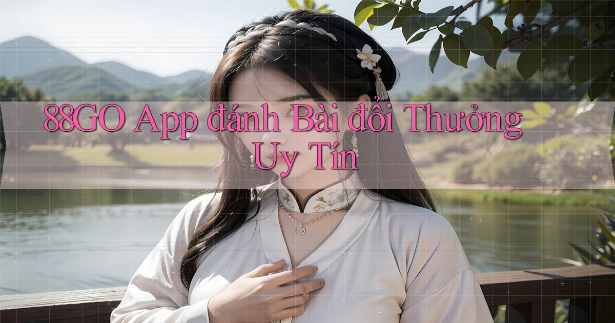 88go app đánh bài đổi thưởng uy tín