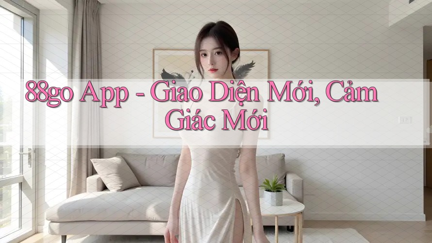 88go App - Giao Diện Mới, Cảm Giác Mới