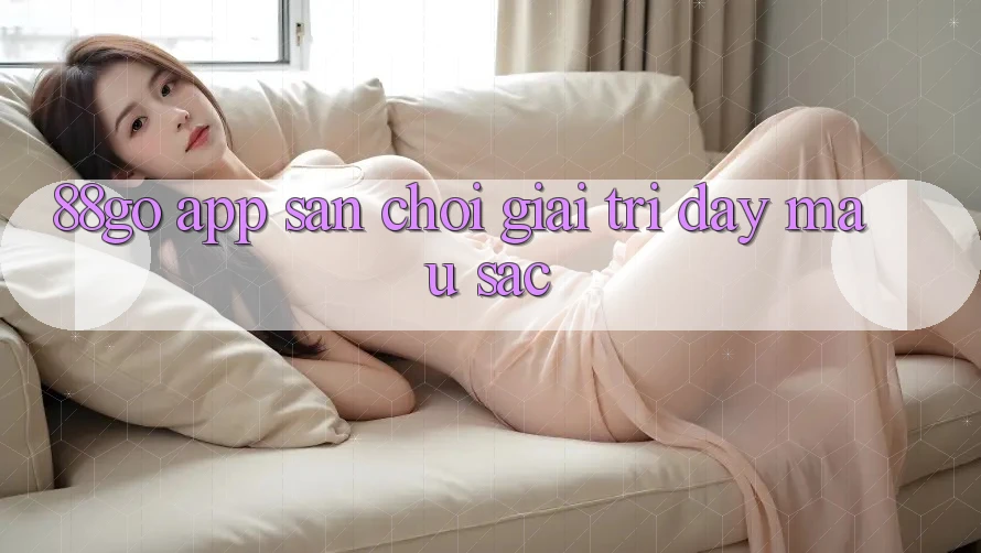 ‘88go app’ – Sân chơi giải trí đầy màu sắc