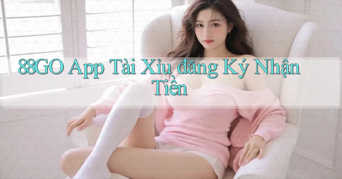 88go app tài xỉu đăng ký nhận tiền