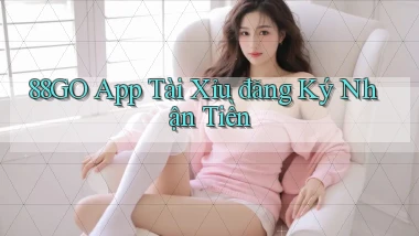 88go app tài xỉu đăng ký nhận tiền