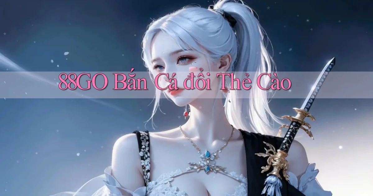 88go  bắn cá đổi thẻ cào