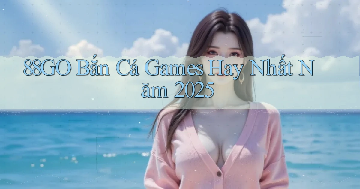 88go  bắn cá games hay nhất năm 2025
